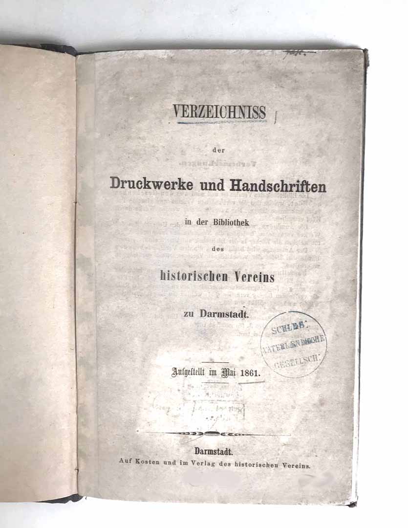 "Vereichniss der Druckwerke und Handschriften in der Bibliothek des historischen Vereins zu Darmstadt"  Published 1861 auf Kosten und im Verlag des historisches Vereins.  On the third page are stamps showing the book was once in the K.u. Univ-Bibl. in Breslau.