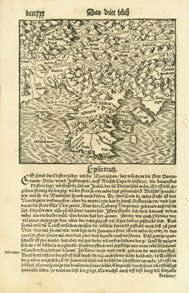 "Hystereich" Istria  Strongly printed woodcut. With the continuation of the article on the following page.  Published in "Cosmographia" by Sebastian Muenster (1488-1552)  German edition. Basel, 1553  Map shows the Istrian peninsula, the Golfo di Trieste, Pola, Rijeka, along the Dalmatian coast to the city of Senj (latin: Senia oder Segna; German: Zengg; italian: Segna),the islands Cres and Krk. All of Slowenia, Parts of Carinthia, Friaul, Ljubljana.