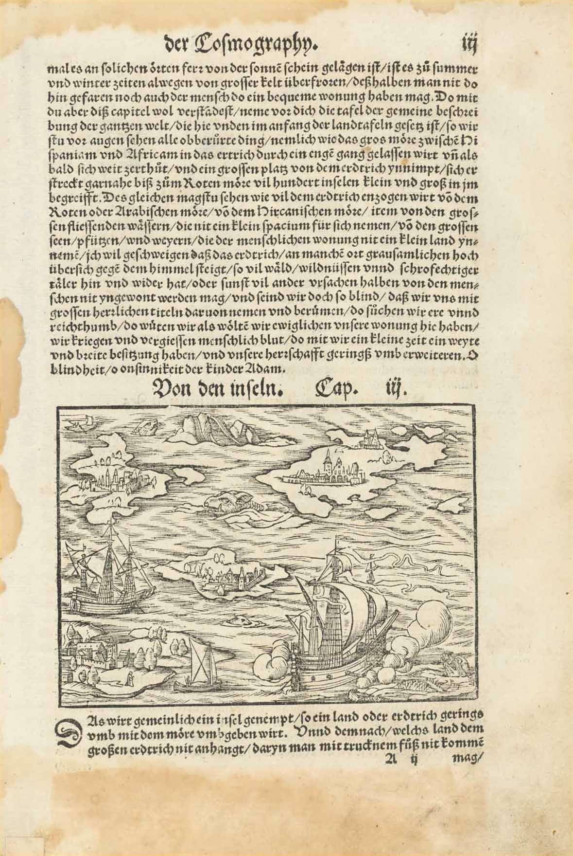 "Von den Inseln" (About islands)  Woodcut.  Published in "Cosmographia" by Sebastian Muenster (1488-1552)  Basel, 1553  Muenster describes this fictitious map showing inhabited islands and 16th century sail ships as "places you cannot reach with dry feet". Probably inspired by new discoveries in Central America Muenster - up to date in news - depicts what had been reported by explorers. Naturally he makes sure to make over serves shudder at the sight of some sea monsters.  Full page. There are water stains 