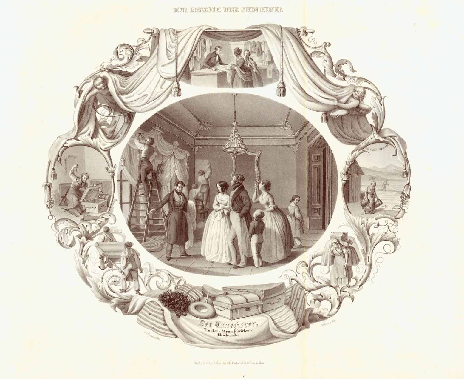 "Der Tapezierer etc." Wallpaper and Drapery hanger  Lithograph by M.R. Toma after the drawing by C(K)arl Schustler.  Published in a series of lithographs "Der Mensch ind seine Beruf" (Man and his trade)  In the oval center the Interior Decorator discussing details of home decoration with a commissioning family. Surrounded by details of fabric making and selling and bleaching etc.  Vienna, 1835-41