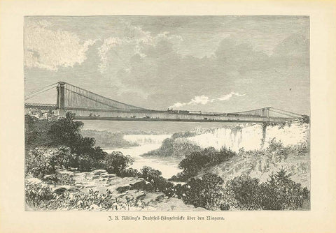 Niagara Falls Suspension Bridge.  "J.A. Roebling's Drahtseil-Haengebruecke über den Niagara"  John Augustus Roebling's Suspension Bridge across the Niagara River.  Built between 1851and 1855 was the first suspension bridge for railway use. It was a two level bridge: Top: railway. Bottom roadway (and pedestrians). It connected, at 72 meters headway, the towns of Niagara Falls, Ontario, Canada with Niagara Falls, New York, USA. It was ca. 4 kilometers long and served international traffic until 1896. 1884